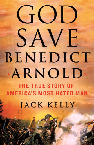 God Save Benedict Arnold: The True Story of America's Most Hated Man book cover by Jack Kelly