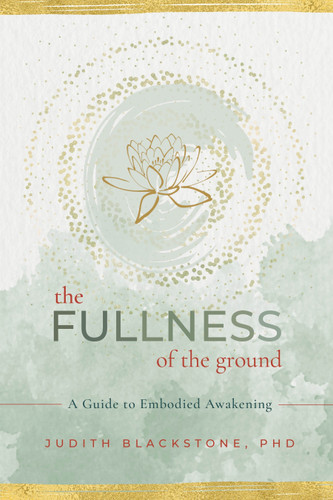The Fullness of the Ground: A Guide to Embodied Awakening book cover by Judith Blackstone, PhD