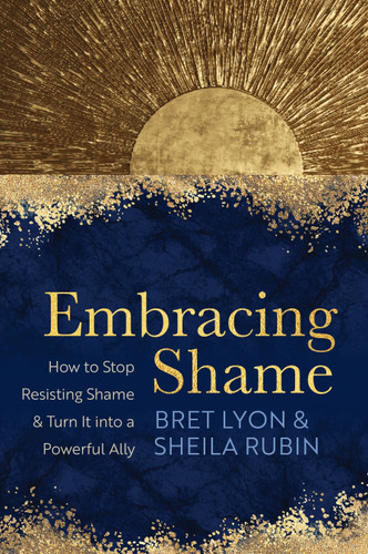 Embracing Shame: How to Stop Resisting Shame and Turn It into a Powerful Ally book cover by Bret Lyon, PhD, SEP, Sheila Rubin, MA, LMFT, RDT/BCT