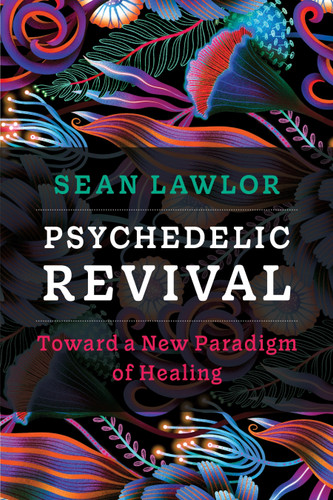Psychedelic Revival: Toward a New Paradigm of Healing book cover by Sean Lawlor