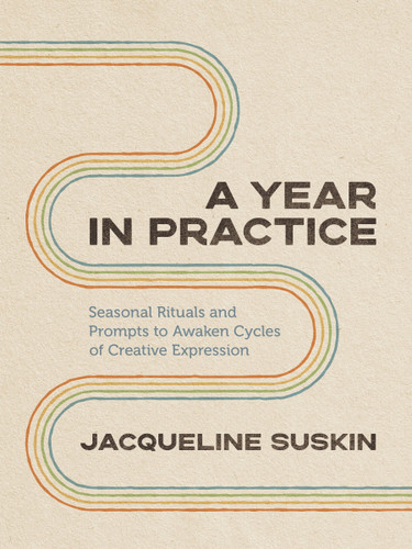 A Year in Practice: Seasonal Rituals and Prompts to Awaken Cycles of Creative Expression book cover by Jacqueline Suskin