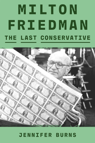 Milton Friedman: The Last Conservative book cover by Jennifer Burns