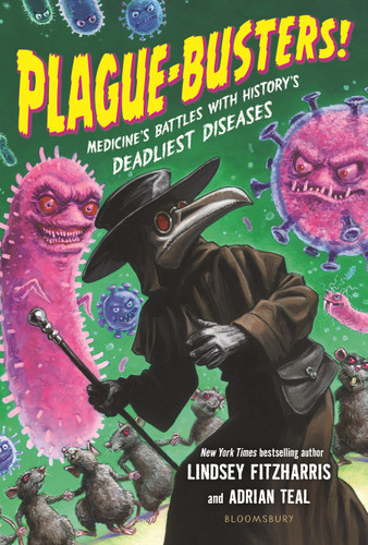 Plague-Busters!: Medicine's Battles with History's Deadliest Diseases book cover by Lindsey Fitzharris, Adrian Teal