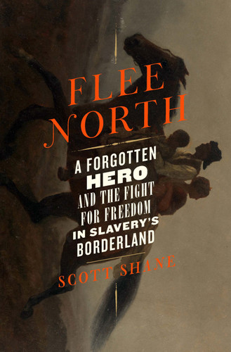 Flee North: A Forgotten Hero and the Fight for Freedom in Slavery's Borderland [9781250843210]