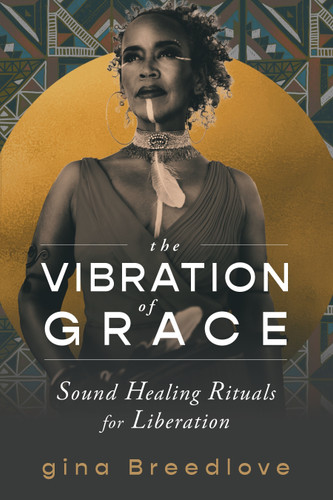 The Vibration of Grace: Sound Healing Rituals for Liberation book cover by gina Breedlove