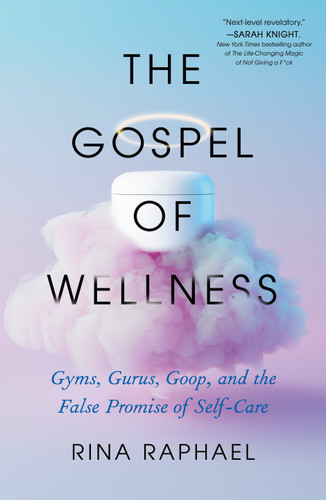 The Gospel of Wellness: Gyms, Gurus, Goop, and the False Promise of Self-Care book cover by Rina Raphael