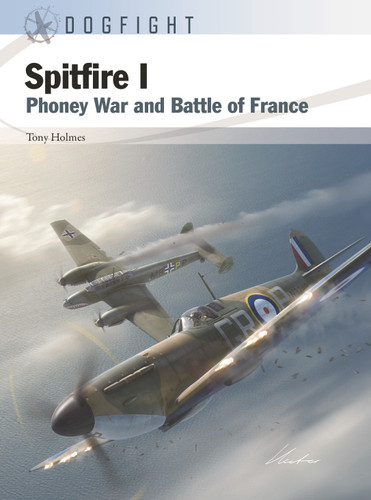 Spitfire I: Phoney War and Battle of France (Dogfight #13) book cover by Tony Holmes
