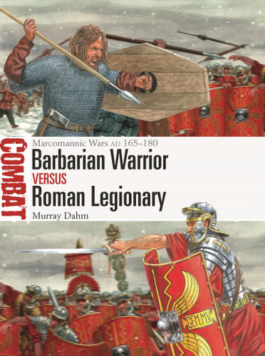 Barbarian Warrior vs Roman Legionary: Marcomannic Wars AD 165–180 (Combat #76) book cover by Murray Dahm