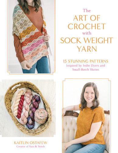 The Art of Crochet with Sock Weight Yarn: 15 Stunning Patterns Inspired by Indie Dyers and Small-Batch Skeins book cover by Kaitlin Ostafew