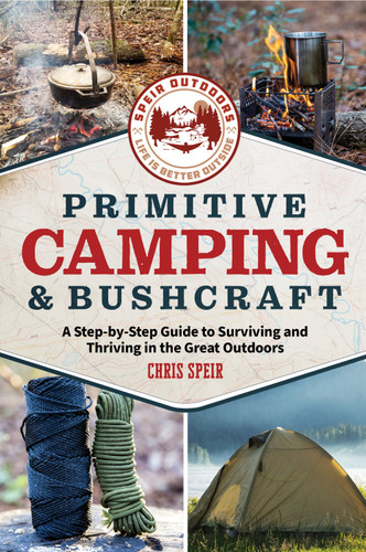 Primitive Camping and Bushcraft (Speir Outdoors): A step-by-step guide to camping and surviving in the great outdoors [9781956403589]