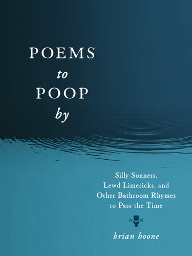 Poems to Poop by: Silly Sonnets, Lewd Limericks, and Other Bathroom Rhymes to Pass the Time book cover by Brian Boone