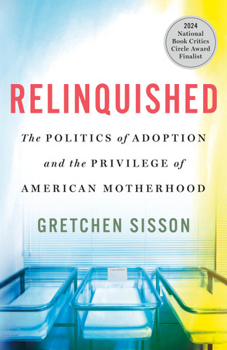 Relinquished: The Politics of Adoption and the Privilege of American Motherhood book cover by Gretchen Sisson