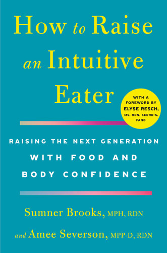 How to Raise an Intuitive Eater: Raising the Next Generation with Food and Body Confidence book cover by Sumner Brooks, Amee Severson