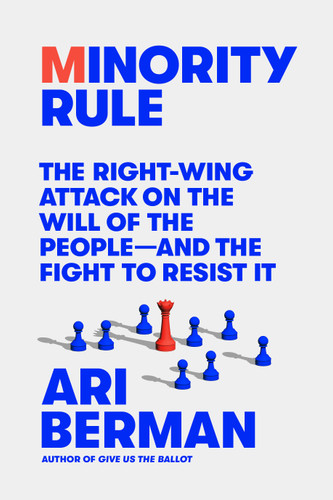 Minority Rule: The Right-Wing Attack on the Will of the People—and the Fight to Resist It book cover by Ari Berman