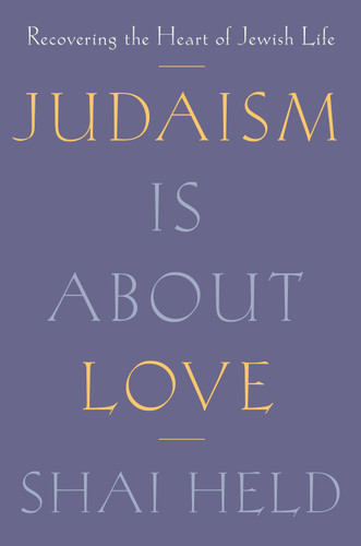 Judaism Is About Love: Recovering the Heart of Jewish Life book cover by Shai Held