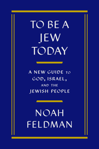 To Be a Jew Today: A New Guide to God, Israel, and the Jewish People book cover by Noah Feldman