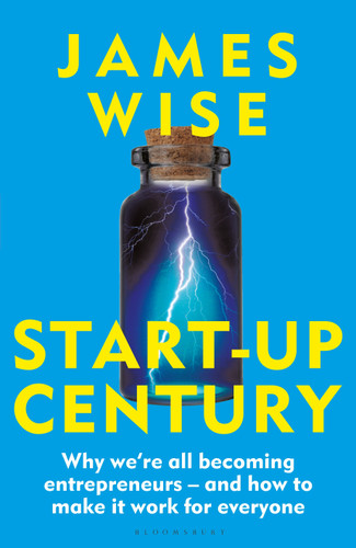 Start-Up Century: Why we're all becoming entrepreneurs - and how to make it work for everyone book cover by James Wise
