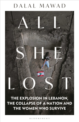 All She Lost: The Explosion in Lebanon, the Collapse of a Nation and the Women who Survive - Between Civil War, Israel and Hezbollah book cover by Dalal Mawad