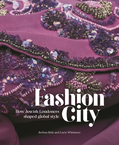 Fashion City: How Jewish Londoners shaped global style book cover by Bethan Bide, Lucie Whitmore