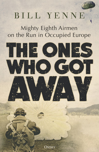 The Ones Who Got Away: Mighty Eighth Airmen on the Run in Occupied Europe [9781472858719]