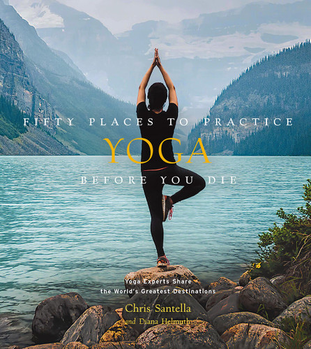 Fifty Places to Practice Yoga Before You Die: Yoga Experts Share the World’s Greatest Destinations (Fifty Places to Go) book cover by Diana Helmuth, Chris Santella