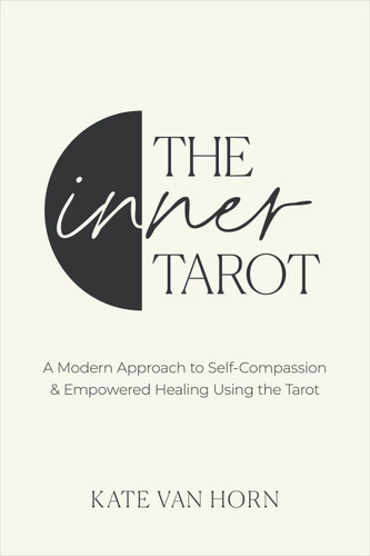 The Inner Tarot: A Modern Approach to Self-Compassion and Empowered Healing Using the Tarot book cover by Kate Van Horn
