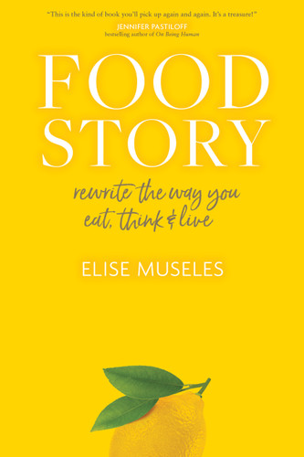 Food Story: Rewrite the Way You Eat, Think, and Live book cover by Elise Museles