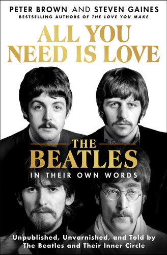 All You Need Is Love: The Beatles in Their Own Words: Unpublished, Unvarnished, and Told by The Beatles and Their Inner Circle book cover by Peter Brown, Steven Gaines
