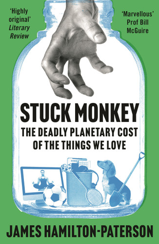 Stuck Monkey: The Deadly Planetary Cost of the Things We Love book cover by James Hamilton-Paterson