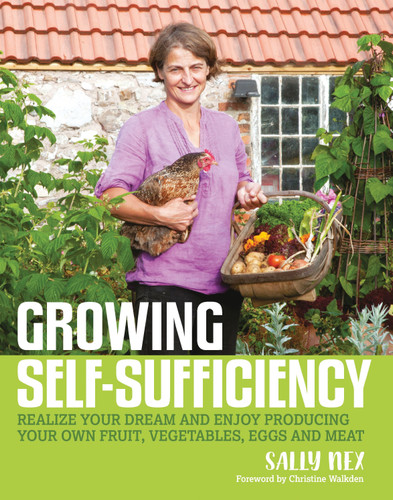 Growing Self-Sufficiency: How to enjoy the satisfaction and fulfilment of producing your own fruit, vegetables, eggs and meat book cover by Sally Nex