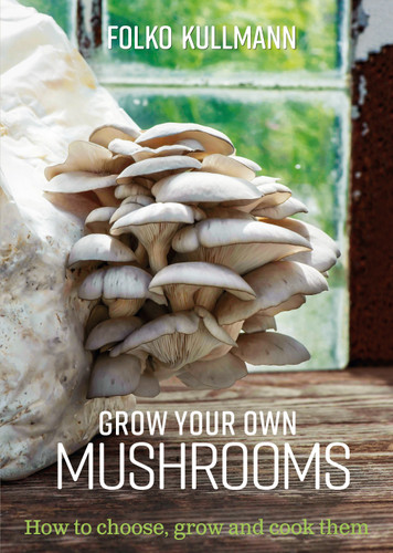 Grow Your Own Mushrooms: How to choose, grow and cook them book cover by Folko Kullmann