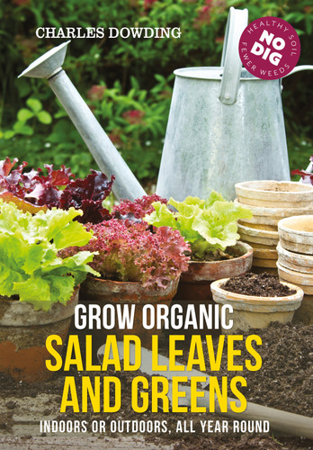 Grow Organic Salad Leaves and Greens: Indoors or outdoors, all year round book cover by Charles Dowding