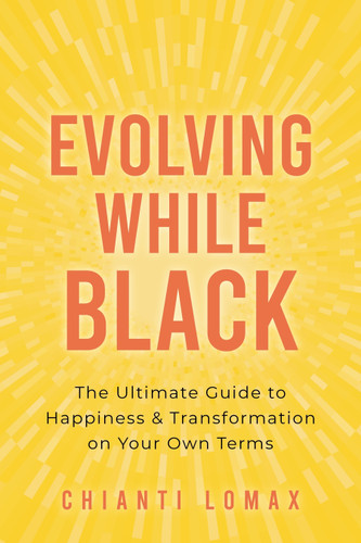 Evolving While Black: The Ultimate Guide to Happiness and Transformation on Your Own Terms book cover by Chianti Lomax