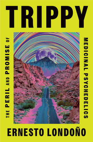 Trippy: The Peril and Promise of Medicinal Psychedelics book cover by Ernesto Londoño