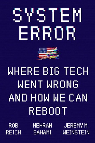 System Error: Where Big Tech Went Wrong and How We Can Reboot book cover by Rob Reich, Mehran Sahami, Jeremy M. Weinstein