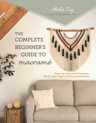 The Complete Beginner’s Guide to Macramé: Master the Craft with 20 Projects for Wall Art, Plant Hangers, Chic Accessories & More book cover by Alisha Ing