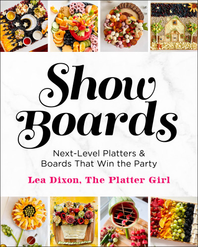 Show Boards: Next-Level Platters & Boards That Win the Party book cover by Lea Dixon
