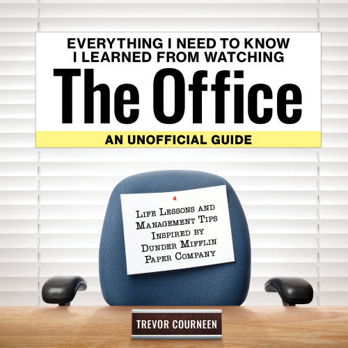 Everything I Need to Know I Learned from Watching The Office: An Unofficial Guide: Life Lessons and Management Tips Inspired by the Dunder Mifflin Paper Company [9781956403763]