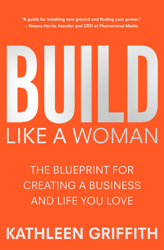 Build Like A Woman: The Blueprint for Creating a Business and Life You Love book cover by Kathleen Griffith