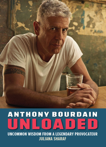 Anthony Bourdain Unloaded: The uncommon wisdom of a legendary provocateur book cover by Juliana Sharaf