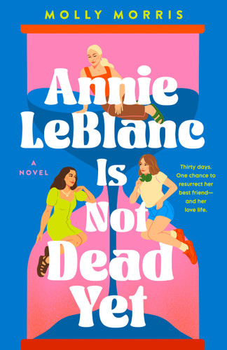 Annie LeBlanc Is Not Dead Yet: A Novel book cover by Molly Morris