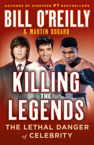 Killing the Legends: The Lethal Danger of Celebrity (Bill O'Reilly's Killing Series) book cover by Bill O'Reilly, Martin Dugard