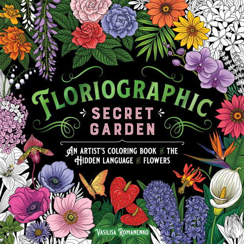 Floriographic: Secret Garden: An Artist’s Coloring Book of the Hidden Language of Flowers [9781250334848]