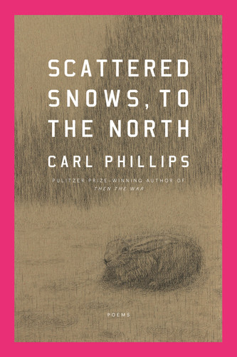 Scattered Snows, to the North: Poems book cover by Carl Phillips