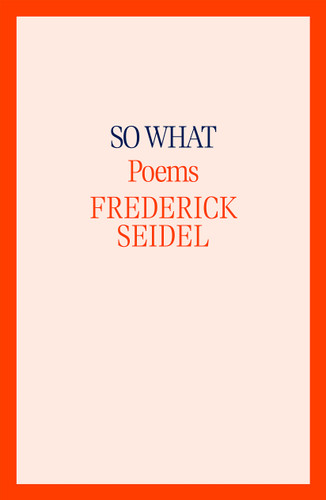 So What: Poems book cover by Frederick Seidel