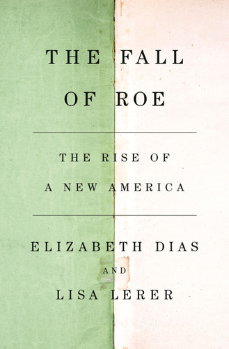 The Fall of Roe: The Rise of a New America book cover by Elizabeth Dias, Lisa Lerer
