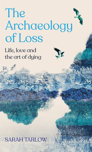 The Archaeology of Loss: A Companion for Grief book cover by Sarah Tarlow