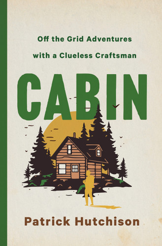 CABIN: Off the Grid Adventures with a Clueless Craftsman book cover by Patrick Hutchison