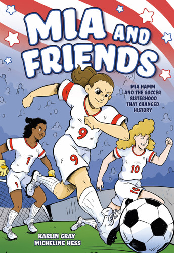 Mia and Friends: Mia Hamm and the Soccer Sisterhood that Changed History book cover by Karlin Gray