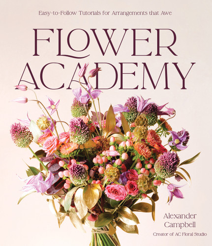 Flower Academy: Easy-to-Follow Tutorials for Arrangements that Awe book cover by Alexander Campbell